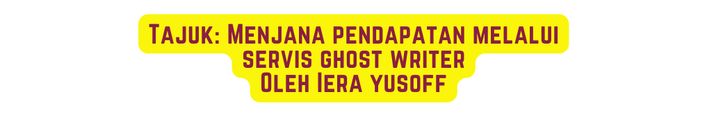 Tajuk Menjana pendapatan melalui servis ghost writer Oleh Iera yusoff
