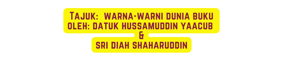 Tajuk warna warni dunia buku oleh datuk hussamuddin yaacub sri diah shaharuddin